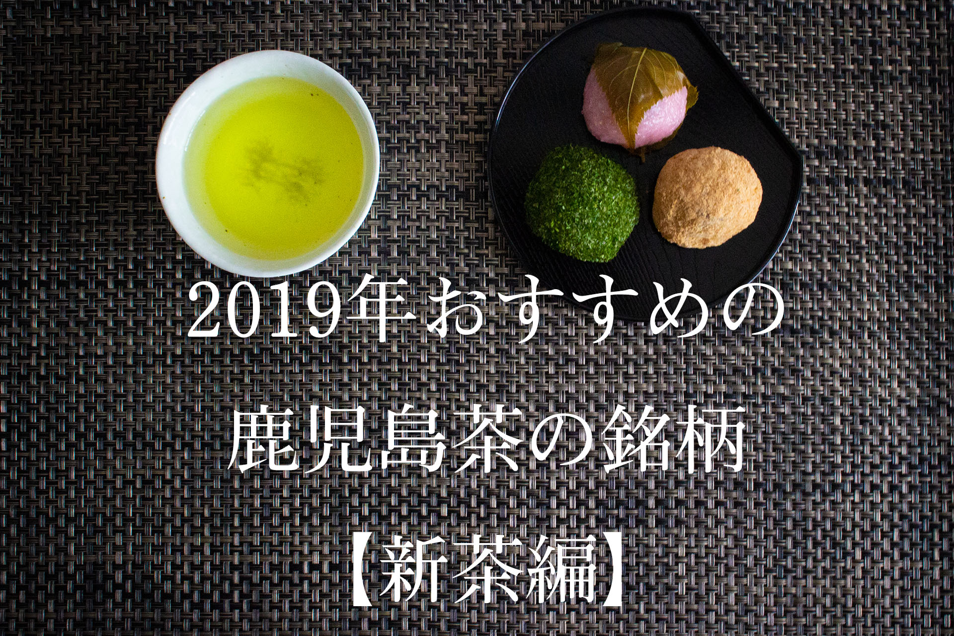 2019年おすすめの鹿児島茶の銘柄【新茶編】