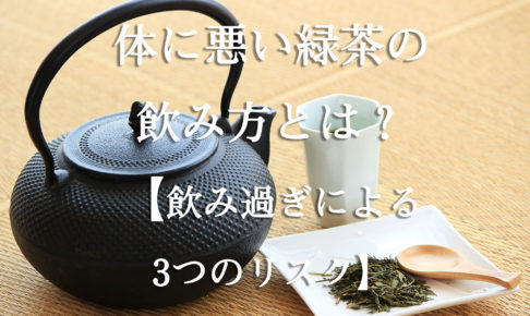 体に悪い緑茶の飲み方とは？【飲み過ぎによる3つのリスク】